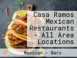 Casa Ramos Mexican Restaurants - All Area Locations