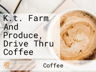 K.t. Farm And Produce, Drive Thru Coffee