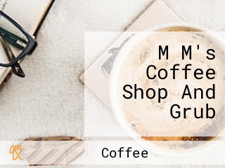 M M's Coffee Shop And Grub