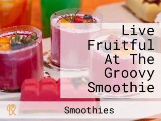 Live Fruitful At The Groovy Smoothie