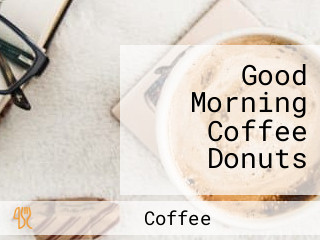 Good Morning Coffee Donuts