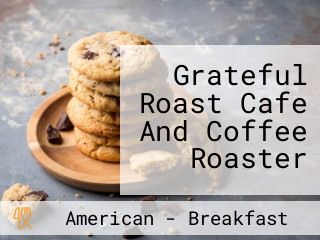 Grateful Roast Cafe And Coffee Roaster