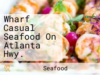 Wharf Casual Seafood On Atlanta Hwy.