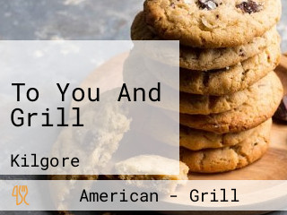 To You And Grill