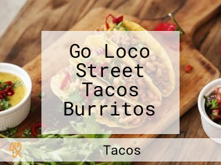 Go Loco Street Tacos Burritos