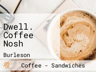 Dwell. Coffee Nosh