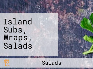 Island Subs, Wraps, Salads