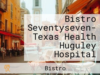 Bistro Seventyseven- Texas Health Huguley Hospital