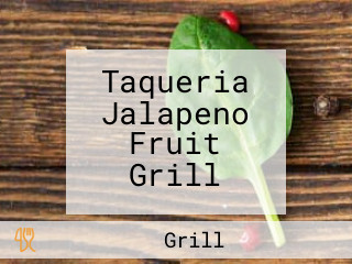 Taqueria Jalapeno Fruit Grill