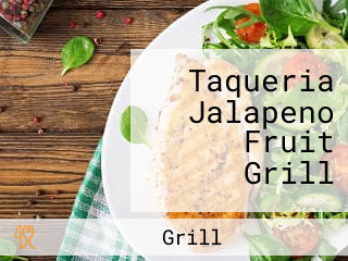 Taqueria Jalapeno Fruit Grill