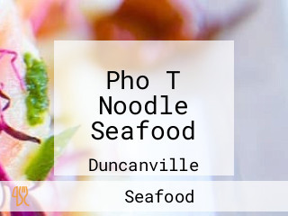 Pho T Noodle Seafood