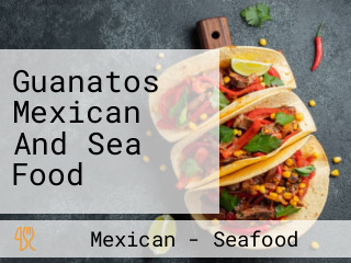 Guanatos Mexican And Sea Food