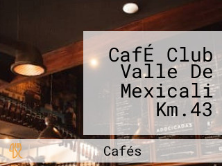 CafÉ Club Valle De Mexicali Km.43