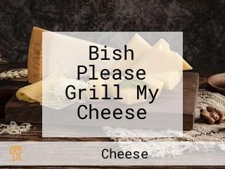 Bish Please Grill My Cheese