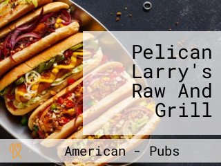 Pelican Larry's Raw And Grill