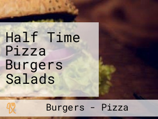 Half Time Pizza Burgers Salads