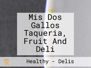 Mis Dos Gallos Taqueria, Fruit And Deli