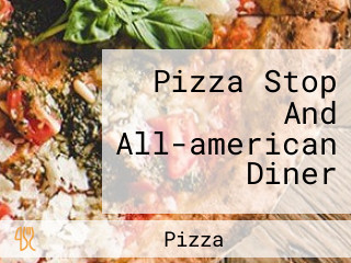 Pizza Stop And All-american Diner