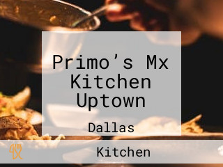 Primo’s Mx Kitchen Uptown