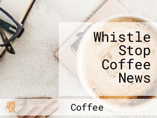 Whistle Stop Coffee News