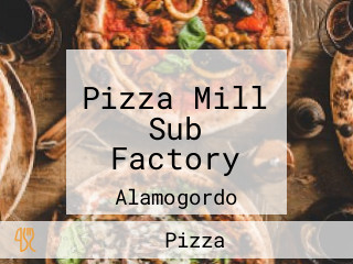 Pizza Mill Sub Factory