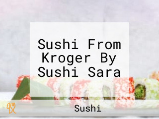 Sushi From Kroger By Sushi Sara