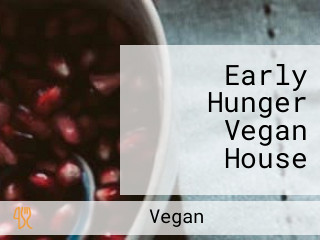 Early Hunger Vegan House