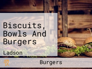 Biscuits, Bowls And Burgers