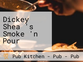 Dickey Shea 's Smoke 'n Pour