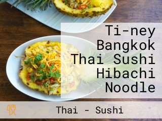 Ti-ney Bangkok Thai Sushi Hibachi Noodle