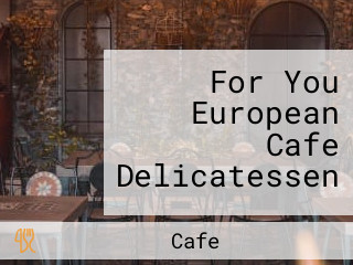 For You European Cafe Delicatessen