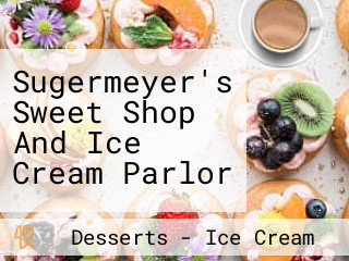 Sugermeyer's Sweet Shop And Ice Cream Parlor