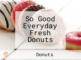 So Good Everyday Fresh Donuts