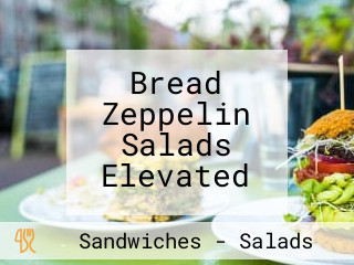 Bread Zeppelin Salads Elevated