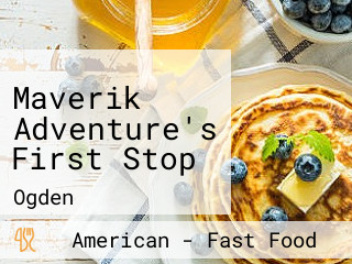 Maverik Adventure's First Stop