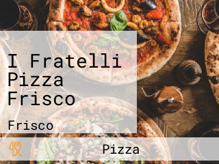 I Fratelli Pizza Frisco