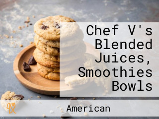 Chef V's Blended Juices, Smoothies Bowls