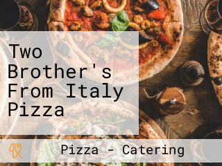 Two Brother's From Italy Pizza