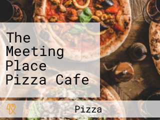 The Meeting Place Pizza Cafe