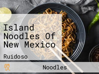 Island Noodles Of New Mexico