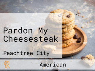 Pardon My Cheesesteak