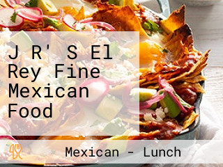 J R' S El Rey Fine Mexican Food