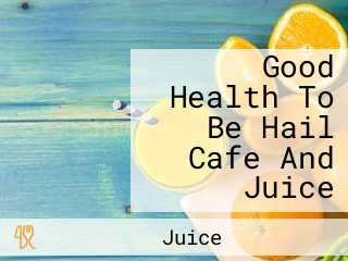 Good Health To Be Hail Cafe And Juice