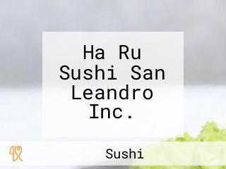 Ha Ru Sushi San Leandro Inc.