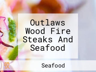 Outlaws Wood Fire Steaks And Seafood