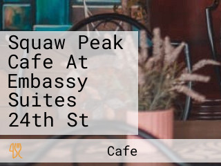 Squaw Peak Cafe At Embassy Suites 24th St