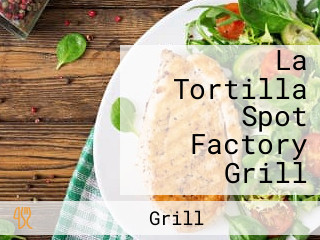 La Tortilla Spot Factory Grill