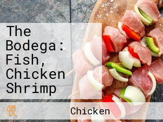 The Bodega: Fish, Chicken Shrimp