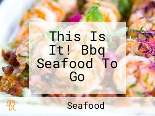 This Is It! Bbq Seafood To Go