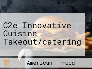 C2e Innovative Cuisine Takeout/catering